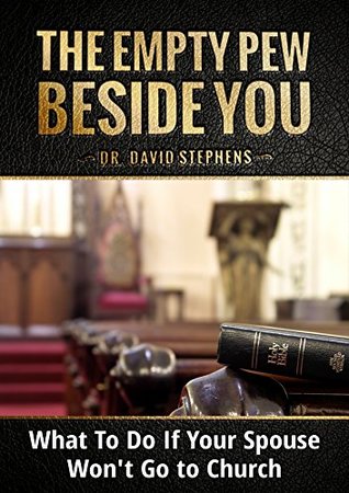 Full Download The Empty Pew Beside You: What to Do If Your Spouse Won't Go To Church - Dr. David Stephens | ePub