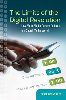 Read The Limits of the Digital Revolution: How Mass Media Culture Endures in a Social Media World - Derek Hrynyshyn file in PDF