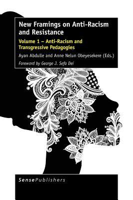Read New Framings on Anti-Racism and Resistance: Volume 1 - Anti-Racism and Transgressive Pedagogies - Ayan Abdulle | PDF