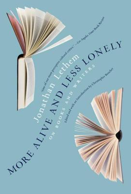 Read Online More Alive and Less Lonely: On Books and Writers - Jonathan Lethem file in PDF