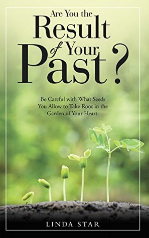 Download Are You the Result of Your Past?: Be Careful with What Seeds You Allow to Take Root in the Garden of Your Heart. - Linda Star file in ePub