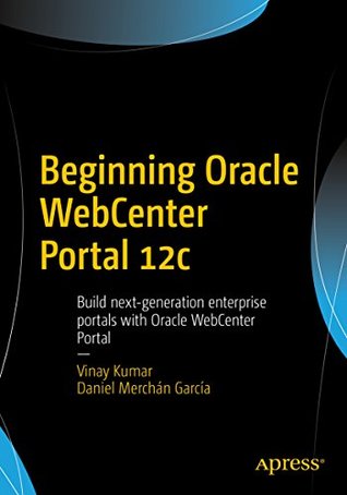 Download Beginning Oracle WebCenter Portal 12c: Build next-generation enterprise portals with Oracle WebCenter Portal - Vinay Kumar | ePub