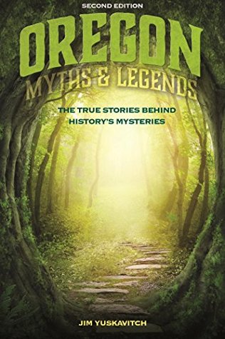 Read Oregon Myths and Legends: The True Stories behind History's Mysteries (Legends of the West) - Jim Yuskavitch | ePub