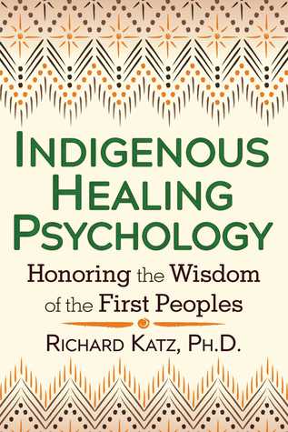 Read Online Indigenous Healing Psychology: Honoring the Wisdom of the First Peoples - Richard Katz | ePub