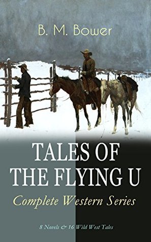 Download TALES OF THE FLYING U - Complete Western Series: 8 Novels & 16 Wild West Tales: The Flying U Ranch, The Heritage of the Sioux, Rodeo, Dark Horse, Miss  Spirit of the Range, The Lonesome Trail - B.M. Bower | PDF