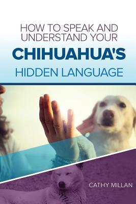 Download How to Speak and Understand Your Chihuahua's Hidden Language: Fun and Fascinating Guide to the Inner World of Dogs - Cathy Millan file in PDF