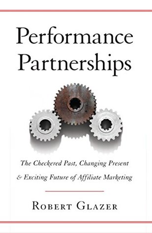 Download Performance Partnerships: The Checkered Past, Changing Present and Exciting Future of Affiliate Marketing - Robert Glazer | PDF