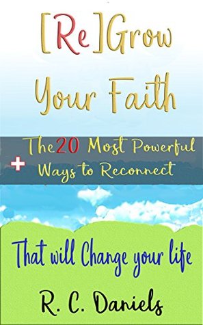Download [Re] Grow Your Faith   The 20 Most Powerful Ways to Reconnect That will Change your Life - R.C. Daniels | ePub
