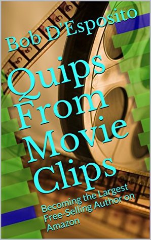 Read Online Quips From Movie Clips: Becoming the Largest Free-Selling Author on Amazon - Bob D'Esposito | ePub