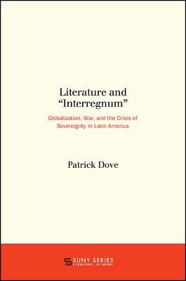 Download Literature and interregnum: Globalization, War, and the Crisis of Sovereignty in Latin America - Patrick Dove file in ePub