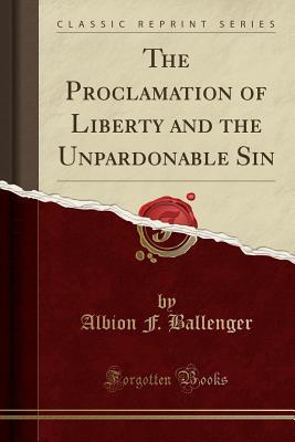 Read Online The Proclamation of Liberty and the Unpardonable Sin (Classic Reprint) - Albion Fox Ballenger | ePub