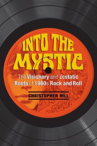 Download Into the Mystic: The Visionary and Ecstatic Roots of 1960s Rock and Roll - Christopher Hill file in PDF