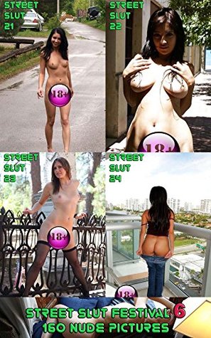 Full Download Street Slut Festival 6 - 160 Nude Pictures: Shameless Nude Girls Showing Pussy to Everybody - HornyGirl | PDF
