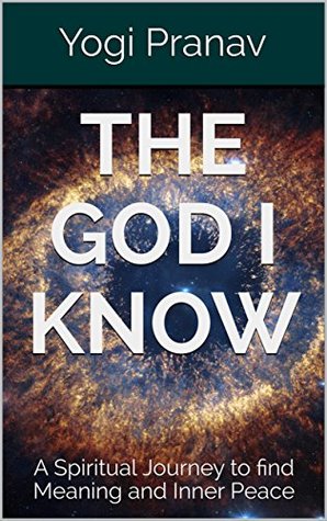 Full Download The God I Know: A Spiritual Journey to find Meaning and Inner Peace - Yogi Pranav file in ePub
