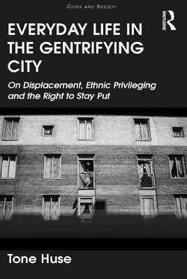 Full Download Everyday Life in the Gentrifying City: On Displacement, Ethnic Privileging and the Right to Stay Put - Tone Huse | PDF