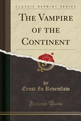 Read The Vampire of the Continent (Classic Reprint) - Ernst Graf zu Reventlow file in ePub
