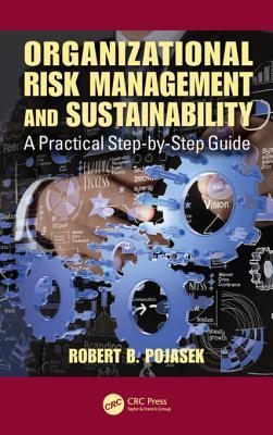 Read Organizational Risk Management and Sustainability: A Practical Step-By-Step Guide - Robert B Pojasek file in PDF