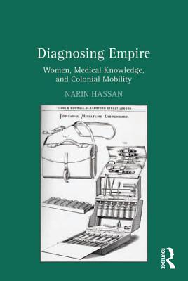 Full Download Diagnosing Empire: Women, Medical Knowledge, and Colonial Mobility - Narin Hassan file in PDF