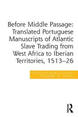 Download Before Middle Passage: Translated Portuguese Manuscripts of Atlantic Slave Trading from West Africa to Iberian Territories, 1513-26 - Trevor P Hall file in ePub