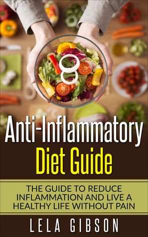 Read Online Anti-Inflammatory Diet Guide: The Guide To Reduce Inflammation And Live a Healthy Life Without Pain - Lela Gibson file in PDF