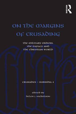 Read Online On the Margins of Crusading: The Military Orders, the Papacy and the Christian World - Helen J. Nicholson file in ePub