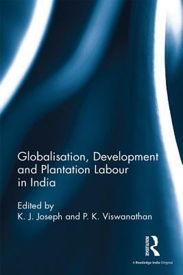 Full Download Globalisation, Development and Plantation Labour in India - K.J. Joseph | PDF