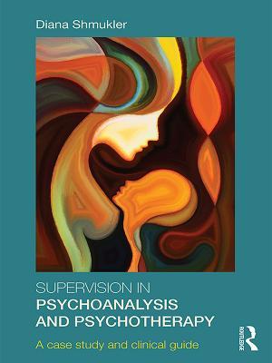 Download Supervision in Psychoanalysis and Psychotherapy: A Case Study and Clinical Guide - Diana Shmukler | ePub