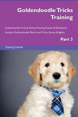 Read Goldendoodle Tricks Training Goldendoodle Tricks & Games Training Tracker & Workbook. Includes: Goldendoodle Multi-Level Tricks, Games & Agility. Part 3 - Training Central | PDF