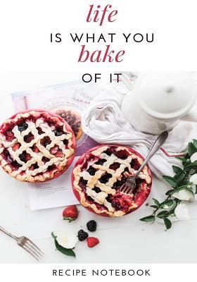 Read Online Life Is What You Bake of It: Blank Cookbook, Recipe Binder, Cooking Journal, Recipe Notebook -  file in PDF