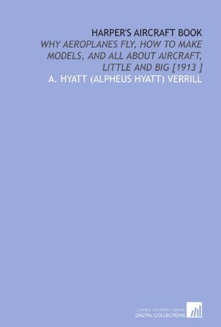Read Harper's Aircraft Book: Why Aeroplanes Fly, How to Make Models, and All About Aircraft, Little and Big [1913 ] - A. Hyatt Verrill file in ePub