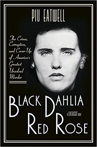 Read Black Dahlia, Red Rose: The Crime, Corruption, and Cover-Up of America's Greatest Unsolved Murder - Piu Eatwell | ePub