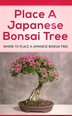 Read Place a Japanese Bonsai Tree: Where to Place a Japanese Bonsai Tree - Tanisha Wallace | ePub