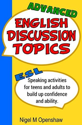 Full Download Advanced English Discussion Topics: ESL Speaking activities for teens and adults to build up confidence and ability - Nigel Mark Openshaw file in ePub