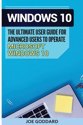 Download Windows 10: The Ultimate User Guide for Advanced Users to Operate Microsoft Windows 10 (Tips and Tricks, User Manual, User Guide, Updated and Edited, Windows for Beginners) - Joe Goddard file in PDF