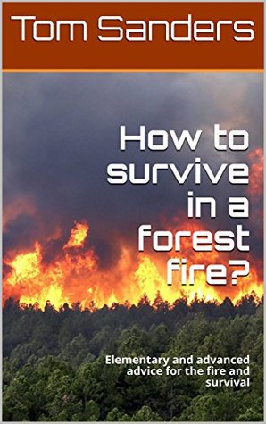 Read How to survive in a forest fire?: Elementary and advanced advice for the fire and survival - Tom Sanders | PDF