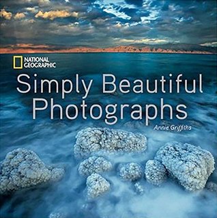Download National Geographic Simply Beautiful Photographs (National Geographic Collectors Series) - Annie Griffiths | PDF