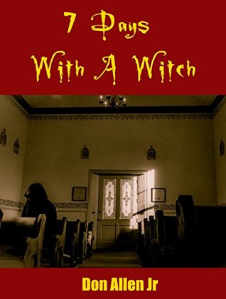 Download 7 Days With A Witch: The true story of my encounter with the High Witch of the 4 corners and the truth that made her free! - Don Allen Jr. | PDF