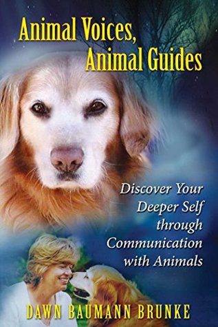 Read Animal Voices, Animal Guides: Discover Your Deeper Self through Communication with Animals - Dawn Baumann Brunke | PDF