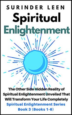 Full Download Spiritual Enlightenment: The Other Side Hidden Reality of Spiritual Enlightenment Unveiled That Will Transform Your Life Completely [Book 3 of Spiritual Enlightenment Series (Books 1-6)] - Surinder Leen | ePub