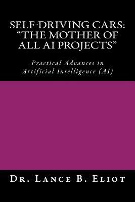 Download Self-Driving Cars: The Mother of All AI Projects Practical Advances in Artificial Intelligence (AI) - Dr Lance B Eliot file in PDF
