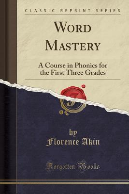 Download Word Mastery: A Course in Phonics for the First Three Grades (Classic Reprint) - Florence Akin | ePub