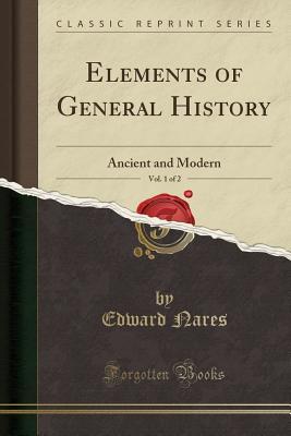 Full Download Elements of General History, Vol. 1 of 2: Ancient and Modern (Classic Reprint) - Edward Nares file in ePub