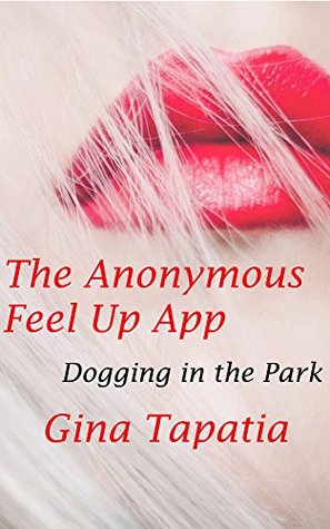 Read The Anonymous Feel Up App: Dogging in the Park - Gina Tapatia file in PDF