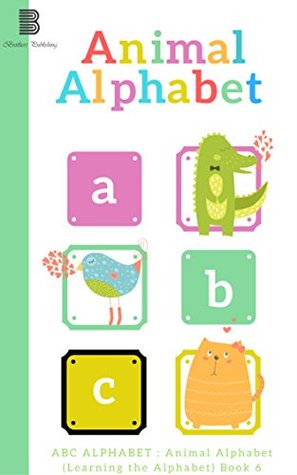 Read Online Children's Alphabet Books : animal alphabet book ABC: ABC ALPHABET : Animal Alphabet (Learning the Alphabet) Book 10 (First 100) - Brothers Books | PDF