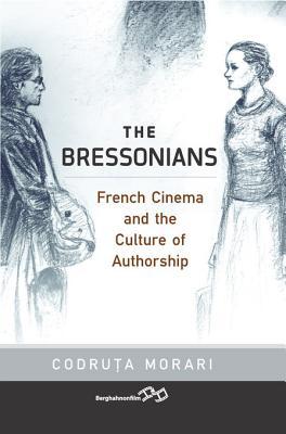 Read Online The Bressonians: French Cinema and the Culture of Authorship - Codru Morari | PDF