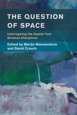 Read Online The Question of Space: Interrogating the Spatial Turn Between Disciplines - Marijn Nieuwenhuis | PDF