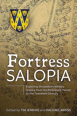 Download Fortress Salopia: Exploring Shropshire's Military History from the Prehistoric Period to the Twentieth Century: 2016 Conference Proceedings - Tim Jenkins file in ePub