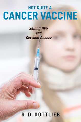 Full Download Not Quite a Cancer Vaccine: Selling HPV and Cervical Cancer - S.D. Gottlieb file in PDF