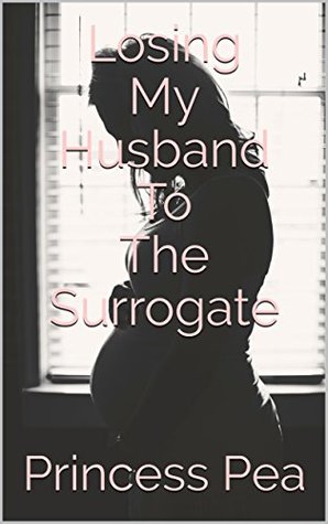 Download Losing My Husband To The Surrogate: Cuckqueaned By My Infertility - Princess Pea | PDF