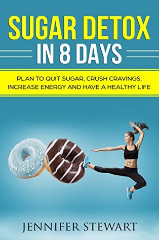 Download Sugar Detox in 8 days: Plan to Quit Sugar, Crush Cravings, Increase Energy and Have a Healthy Life - JENNIFER STEWARTS | ePub